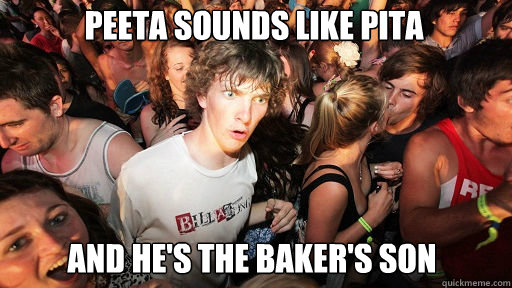 peeta sounds like pita and hes the bakers son - Sudden Clarity Clarence