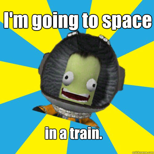 im going to space in a train - Jebediah Kerman - Thrill Master