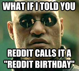 what if i told you reddit calls it a reddit birthday - Matrix Morpheus
