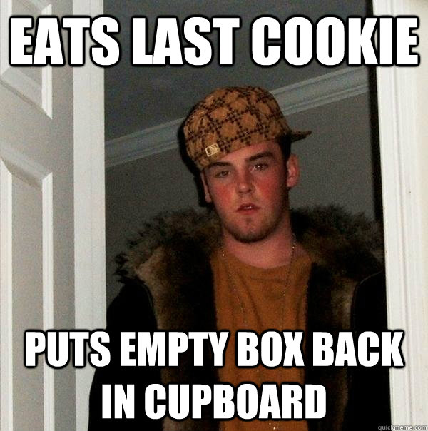 eats last cookie puts empty box back in cupboard - Scumbag Steve