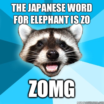 The Japanese word for elephant is zo ZOMG - Lame Pun Coon