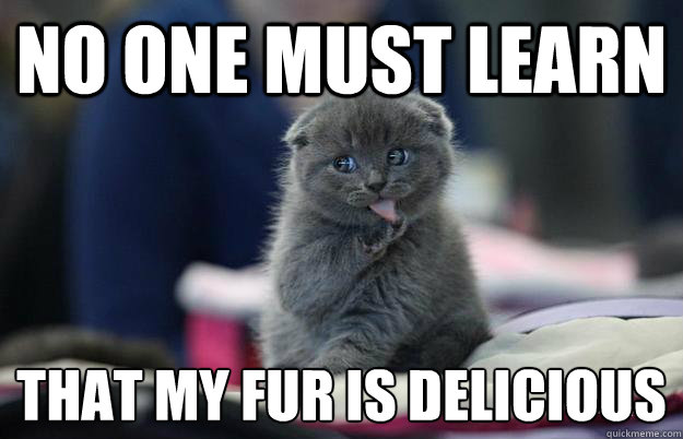 no one must learn that my fur is delicious -