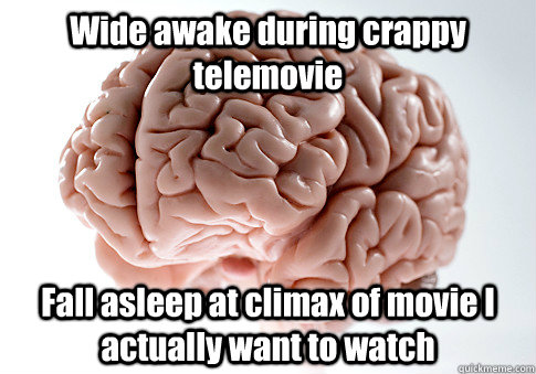 wide awake during crappy telemovie fall asleep at climax of - Scumbag Brain