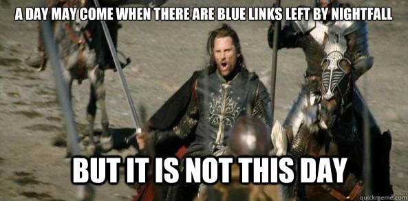 a day may come when there are blue links left by nightfall b - aragorn black gate