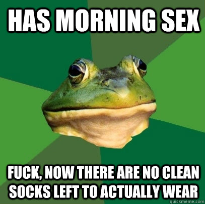 has morning sex fuck now there are no clean socks left to a - Foul Bachelor Frog