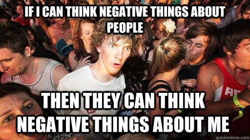 if i can think negative things about people then they can th - Sudden Clarity Clarence