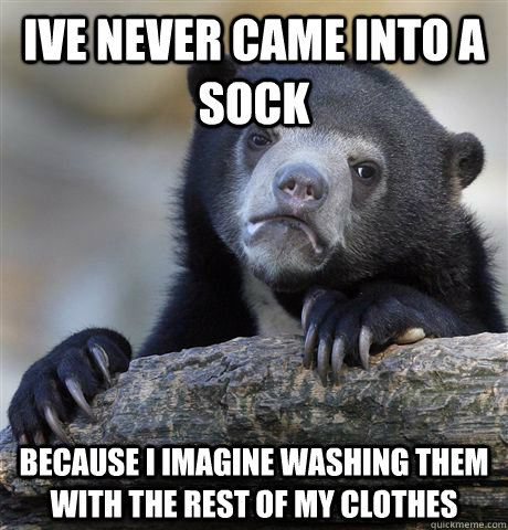 ive never came into a sock because i imagine washing them wi - Confession Bear