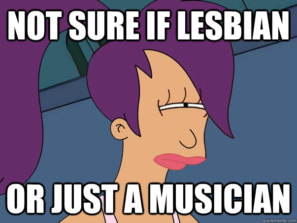 not sure if lesbian or just a musician - Leela Futurama