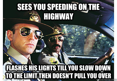 sees you speeding on the highway flashes his lights till you - Good Guy Cop
