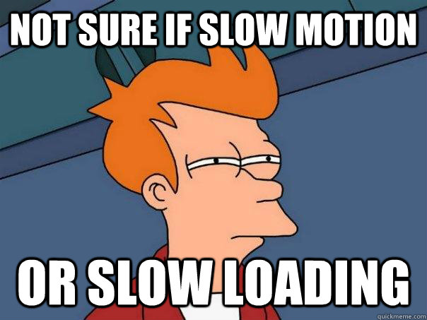 not sure if slow motion or slow loading - Futurama Fry