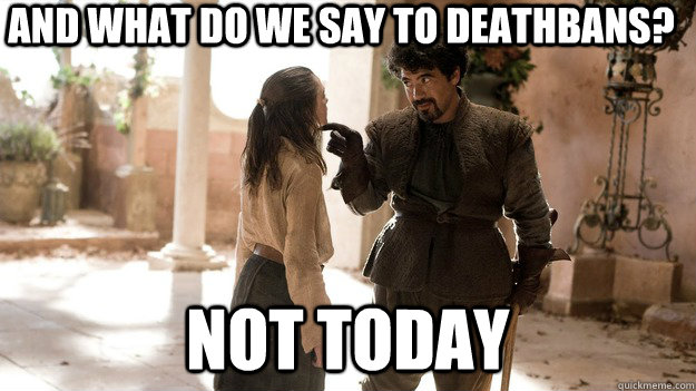 and what do we say to deathbans not today - Not today