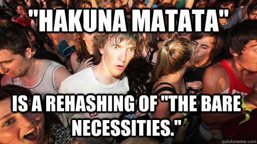 hakuna matata is a rehashing of the bare necessities - Sudden Clarity Clarence