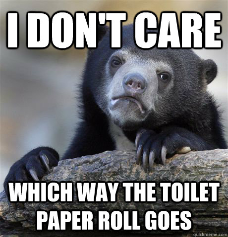 i dont care which way the toilet paper roll goes - Confession Bear