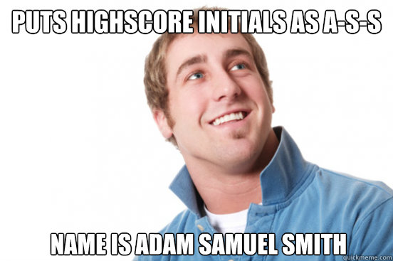 puts highscore initials as ass name is adam samuel smith - Misunderstood Douchebag