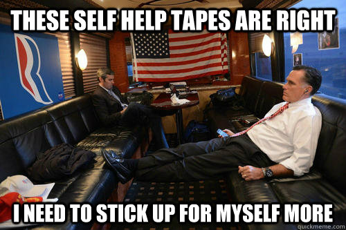 these self help tapes are right i need to stick up for mysel - Sudden Realization Romney