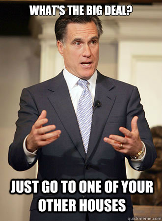 whats the big deal just go to one of your other houses - Relatable Romney