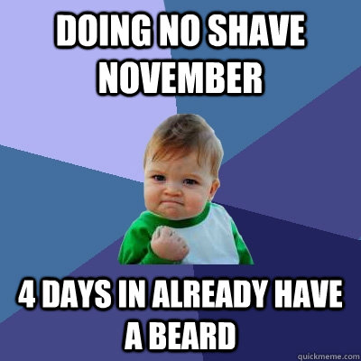 doing no shave november 4 days in already have a beard - Success Kid