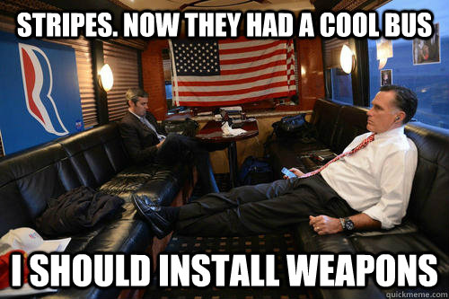 stripes now they had a cool bus i should install weapons - Sudden Realization Romney