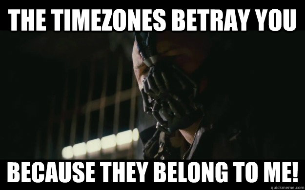 the timezones betray you because they belong to me - Badass Bane