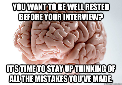 you want to be well rested before your interview its time - Scumbag Brain