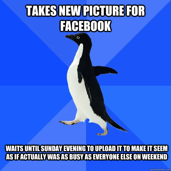 takes new picture for facebook waits until sunday evening to - Socially Awkward Penguin