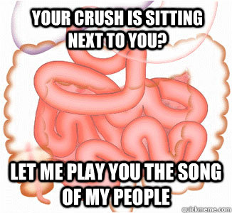 your crush is sitting next to you let me play you the song - Scumbag Bowels