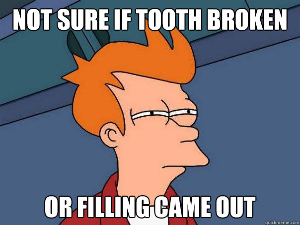 not sure if tooth broken or filling came out - Futurama Fry