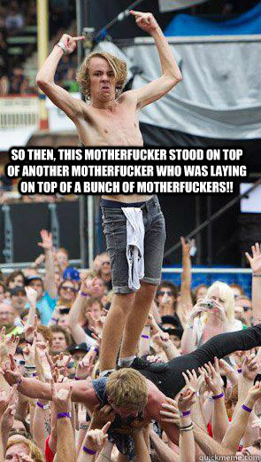 so then this motherfucker stood on top of another motherfuc - Johnny Metalhead