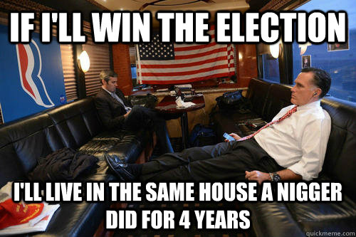 if ill win the election ill live in the same house a nigge -
