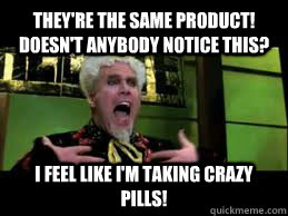 theyre the same product doesnt anybody notice this i fe - Mugatu