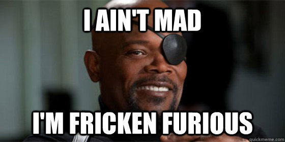 i aint mad im fricken furious - Fury aint mad