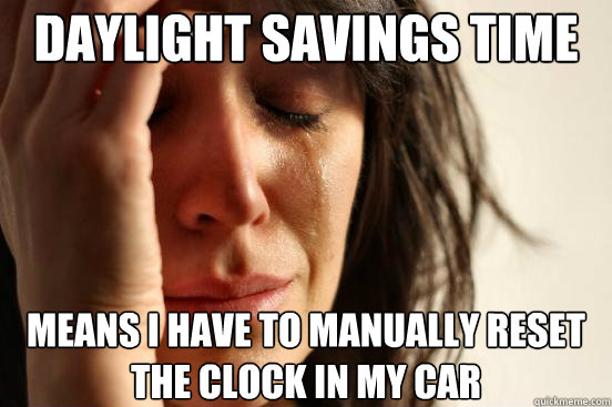 daylight savings time means i have to manually reset the cl - First World Problems