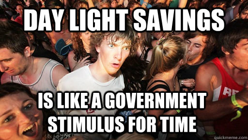 day light savings is like a government stimulus for time - Sudden Clarity Clarence