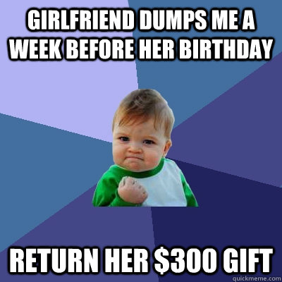 girlfriend dumps me a week before her birthday return her 3 - Success Kid