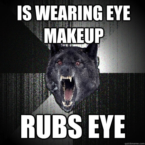 is wearing eye makeup rubs eye - Insanity Wolf