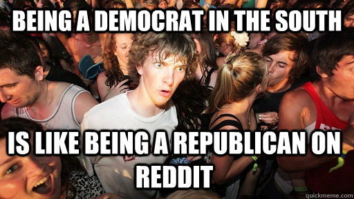 being a democrat in the south is like being a republican on - Sudden Clarity Clarence