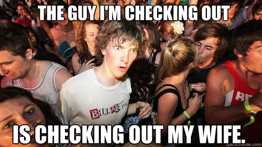 the guy im checking out is checking out my wife - Sudden Clarity Clarence