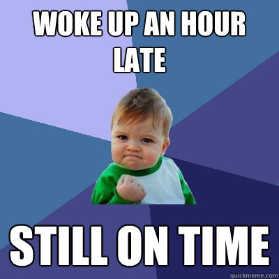 woke up an hour late still on time - Success Kid