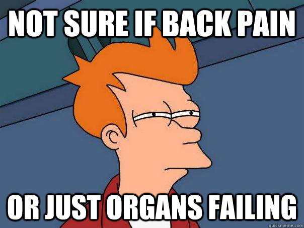 not sure if back pain or just organs failing - Futurama Fry