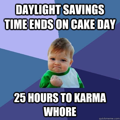 daylight savings time ends on cake day 25 hours to karma who - Success Kid