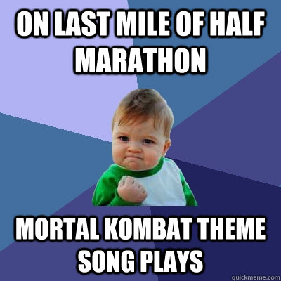 on last mile of half marathon mortal kombat theme song play - Success Kid