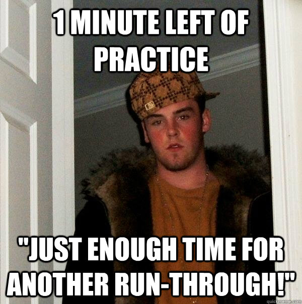 1 minute left of practice just enough time for another run - Scumbag Steve