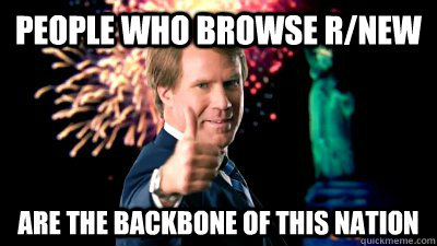 people who browse rnew are the backbone of this nation -