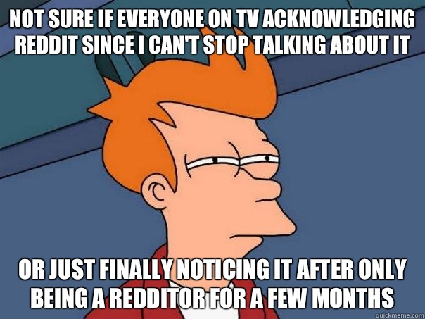 Not sure if everyone on TV acknowledging reddit since I cant - Futurama Fry