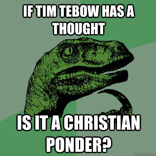if tim tebow has a thought is it a christian ponder - Philosoraptor
