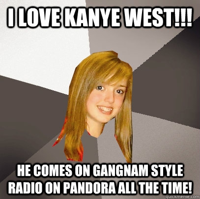 i love kanye west he comes on gangnam style radio on pand - Musically Oblivious 8th Grader
