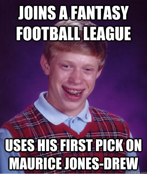 joins a fantasy football league uses his first pick on mauri - Bad Luck Brian