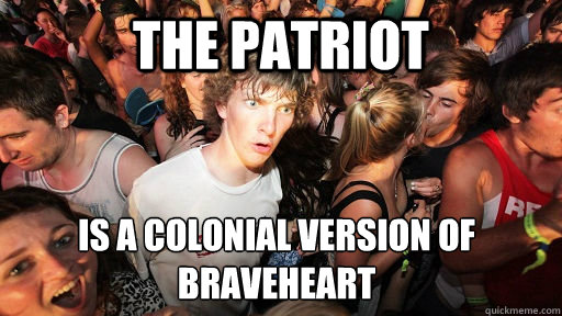 the patriot is a colonial version of braveheart - Sudden Clarity Clarence