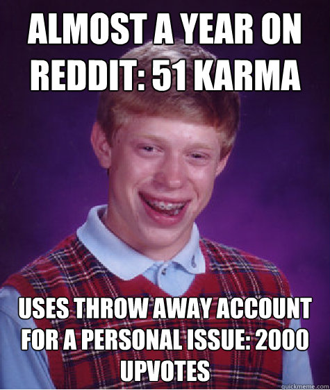 almost a year on reddit 51 karma uses throw away account fo - Bad Luck Brian