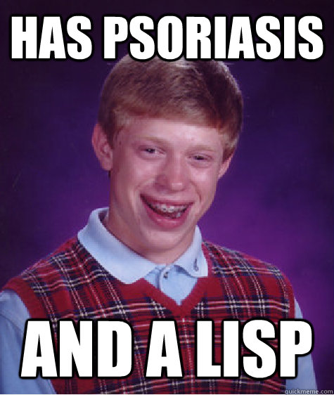 has psoriasis and a lisp - Bad Luck Brian